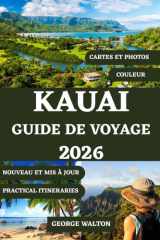 KAUAI GUIDE DE VOYAGE 2026 (TOUTE COULEUR): Votre manuel complet sur les plages époustouflantes, les sentiers de forêt tropicale, les cascades, les ... Essentiels et Complets) (French Edition) cover image