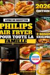 Livre De Recettes Philips Airfryer Pour Toute La Famille: Recettes saines, délicieuses et faciles pour votre friteuse à air || entièrement illustrées ... Convient à toutes les séries (French Edition) cover image