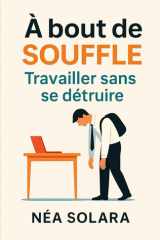 À BOUT DE SOUFFLE : TRAVAILLER SANS SE DÉTRUIRE (French Edition) cover image