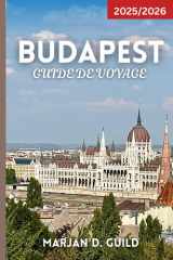 BUDAPEST GUIDE DE VOYAGE 2025/2026: Explorez le château de Buda, le Parlement, les thermes, les bars en ruine, la cuisine locale et les joyaux cachés de la capitale hongroise cover image