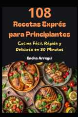 108 Recetas Exprés para Principiantes - Cocina Fácil, Rápida y Deliciosa en 30 Minutos cover image
