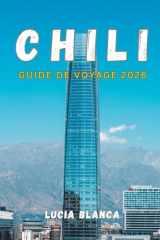CHILI GUIDE DE VOYAGE 2026: Le compagnon essentiel pour explorer la culture, les paysages et les trésors cachés du Chili. cover image