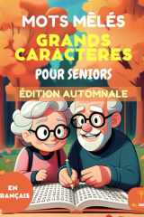 70 MOTS MÊLÉS POUR SÉNIORS – GRANDES LETTRES – ÉDITION AUTOMNE - AVEC SOLUTIONS: mots mêlés, grandes lettres, seniors, édition automne, jeux de mémoire, activités relaxantes avec solutions cover image