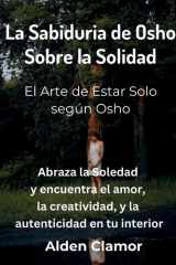 La Sabiduria de Osho Sobre la Solidad El Arte de Estar Solo según Osho: El Arte de Estar Solo según Osho cover image