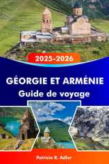 GÉORGIE ET ARMÉNIE Guide de voyage 2025–2026: Explorez des temples antiques, des paysages époustouflants, une culture riche et des trésors cachés à Tbilissi, Erevan et au-delà (French Edition) cover image