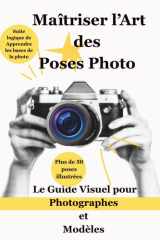 Maîtriser l’Art des Poses Photo: Le Guide Visuel pour Photographes et Modèles (French Edition) cover image