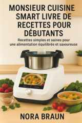 MONSIEUR CUISINE SMART LIVRE DE RECETTES POUR DÉBUTANTS: Recettes simples et saines pour une alimentation équilibrée et savoureuse (French Edition) cover image