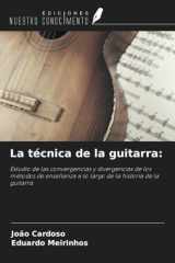 La técnica de la guitarra:: Estudio de las convergencias y divergencias de los métodos de enseñanza a lo largo de la historia de la guitarra (Spanish Edition) cover image