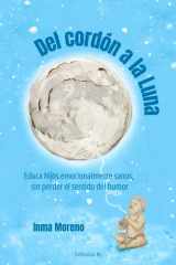 Del cordón a la Luna: Educa hijos emocionalmente sanos, sin perder el sentido del humor (Spanish Edition) cover image