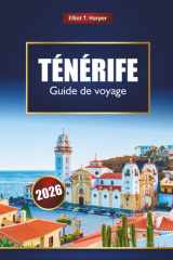 TÉNÉRIFE Guide de voyage 2026: Explorez les îles Canaries avec les principales attractions, les plages, les sentiers de randonnée, la cuisine locale, ... et les conseils d'initiés (French Edition) cover image