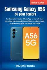Samsung Galaxy A56 5G pour Seniors (édition 2025): Configuration facile, WhatsApp et transfert de données, fonctionnalités cachées et solutions du ... avec photos étape par étape (French Edition) cover image