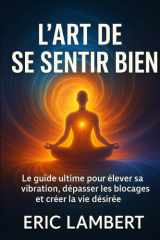 L'Art de Se Sentir Bien - Le guide ultime pour élever sa vibration, dépasser ses blocages et créer la vie desirée cover image