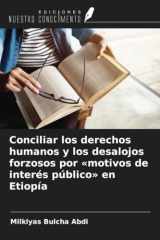 Conciliar los derechos humanos y los desalojos forzosos por «motivos de interés público» en Etiopía (Spanish Edition) cover image