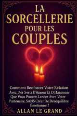 La Sorcellerie Pour Les Couples - Comment renforcer votre relation avec des sorts d'amour et d'harmonie que vous pouvez lancer avec votre partenaire, SANS créer de déséquilibre émotionnel ! cover image