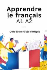 Apprendre le français A1 A2 – Livre d’exercices corrigés FLE : grammaire, vocabulaire, conjugaison et conversation pour débutants (French Edition) cover image