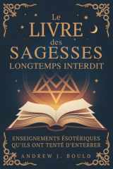 Le Livre des Sagesses, longtemps interdit: Enseignements ésotériques qu’ils ont tenté d’enterrer (French Edition) cover image