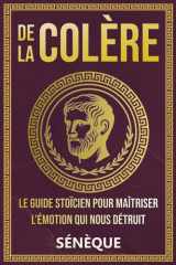 De La Colère: Le guide stoïcien pour maîtriser l'émotion qui nous détruit (La Sagesse Stoïcienne – Les Textes Fondateurs) (French Edition) cover image