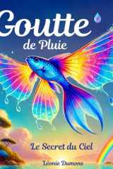 GOUTTE DE PLUIE - Le Secret du ciel: L'aventure FANTASTIQUE d'un poisson MAGIQUE ! Livre jeunesse empreint d'amitié, idéal pour les 6 à 11 ans. (French Edition) cover image