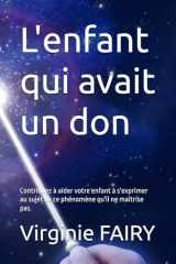 L'enfant qui avait un don: Contribuez à aider votre enfant à s'exprimer au sujet de ce phénomène qu'il ne maîtrise pas. (French Edition) cover image