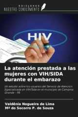 La atención prestada a las mujeres con VIH/SIDA durante el embarazo: Un estudio sobre los usuarios del Servicio de Atención Especializada en VIH/Sida ... de Campina Grande - PB (Spanish Edition) cover image