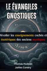 Le Évangiles gnostiques: Dévoiler les enseignements cachés et ésotériques des anciens mystiques (French Edition) cover image