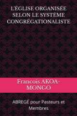 ÉGLISE CHRÉTIENNE ORGANISÉE SELON LE LE SYSTÈME CONGRÉGATIONALISTE: ABREGÉ pour Pasteurs et Membres (French Edition) cover image