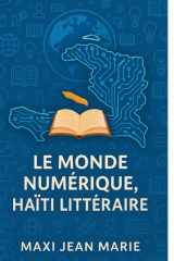 Le Monde Numérique, Haïti Littéraire: Quand l’écran façonne la plume (French Edition) cover image