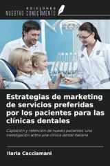Estrategias de marketing de servicios preferidas por los pacientes para las clínicas dentales: Captación y retención de nuevos pacientes: una ... una clínica dental italiana (Spanish Edition) cover image