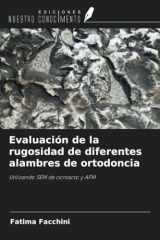 Evaluación de la rugosidad de diferentes alambres de ortodoncia: Utilizando SEM de contacto y AFM (Spanish Edition) cover image