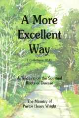 A More Excellent Way A Teaching on the Spiritual Roots of Disease cover image