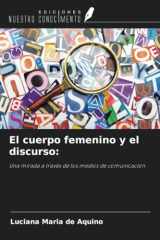 El cuerpo femenino y el discurso:: Una mirada a través de los medios de comunicación (Spanish Edition) cover image