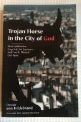 Trojan Horse in the City of God How Godlessness Crept Into the Sanctuary--And How to Thrust It Out Again cover image