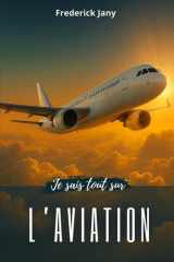 Je sais tout sur l'aviation : Histoire, sciences et secrets des avions (French Edition) cover image