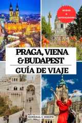 Praga, Viena Y Budapest Guía de Viaje El mejor compañero para visitar, lugares imprescindibles, los mejores alojamientos, información de viaje actualizada y explorar las capitales de la Repúblic Checa, Austria y Hungría cover image