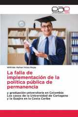 La falla de implementación de la política pública de permanencia: y graduación universitaria en Colombia: Los casos de la Universidad de Cartagena y la Guajira en la Costa Caribe (Spanish Edition) cover image