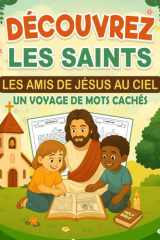 Découvrez les Saints : Les Amis de Jésus au Ciel – Un voyage de mots cachés: Livre de jeux spirituel et amusant pour introduire les saints aux enfants ... /Cadeau Ideal pour enfantsn (French Edition) cover image