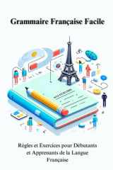 Grammaire Française Facile Règles et Exercices pour Débutants et Apprenants de la Langue Française (French Edition) cover image