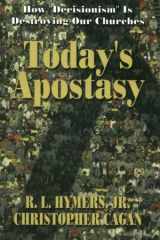 Today's Apostasy How Decisionism Is Destroying Our Churches cover image