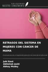 RETRASOS DEL SISTEMA EN MUJERES CON CÁNCER DE MAMA: Conclusiones de un hospital de atención terciaria de la India rural (Spanish Edition) cover image