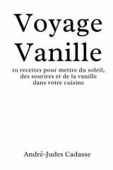 Voyage Vanille: 10 recettes pour mettre du soleil, des sourires et de la vanille dans votre cuisine (French Edition) cover image