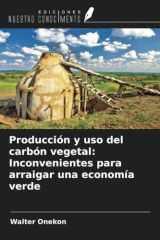 Producción y uso del carbón vegetal: Inconvenientes para arraigar una economía verde (Spanish Edition) cover image