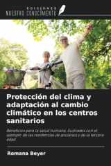 Protección del clima y adaptación al cambio climático en los centros sanitarios: Beneficios para la salud humana, ilustrados con el ejemplo de las ... y de la tercera edad (Spanish Edition) cover image