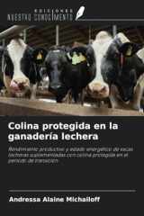 Colina protegida en la ganadería lechera: Rendimiento productivo y estado energético de vacas lecheras suplementadas con colina protegida en el periodo de transición (Spanish Edition) cover image