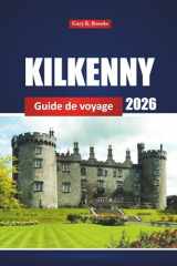 Kilkenny Guide De Voyage 2026: Découvrez des joyaux cachés, des sites incontournables, les meilleures activités et des conseils locaux pour une ... ville historique d'Irlande (French Edition) cover image