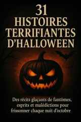 31 Histoires Terrifiantes d’Halloween: Des récits glaçants de fantômes, esprits et malédictions pour frissonner chaque nuit d’octobre (French Edition) cover image