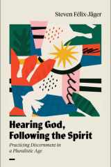 Hearing God, following the Spirit: practicing discernment in a pluralistic age cover image