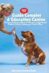 Guide Complet d'Éducation Canine: Techniques Professionnelles pour Obéissance, Comportement Parfait et Astuces Avancées pour Tous les Chiens (French Edition) cover image
