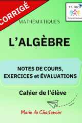 L'algèbre: - Notes de cours, Exercices et Évaluations - (French Edition) cover image