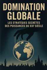 Domination Globale: Les Stratégies Secrètes des Puissances du XXIᵉ Siècle (French Edition) cover image