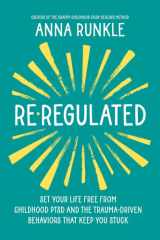 Re-Regulated: Set Your Life Free from Childhood PTSD and the Trauma-Driven Behaviors That Keep You Stuck cover image
